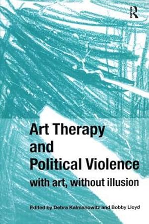 Bild des Verkufers fr Art Therapy and Political Violence : With Art, Without Illusion zum Verkauf von AHA-BUCH GmbH