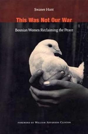 Seller image for This Was Not Our War: Bosnian Women Reclaiming the Peace by Hunt, Swanee, Clinton, William Jefferson [Hardcover ] for sale by booksXpress