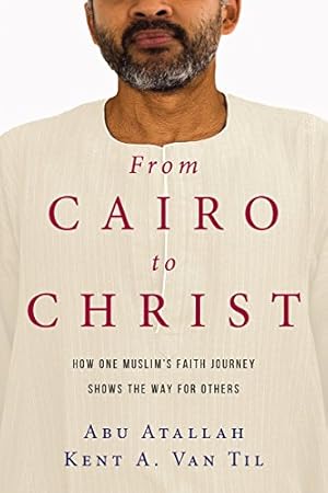 Image du vendeur pour From Cairo to Christ: How One Muslim's Faith Journey Shows the Way for Others by Atallah, Abu, Van Til, Kent A. [Paperback ] mis en vente par booksXpress