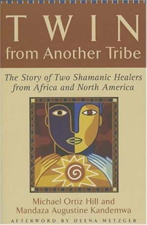 Image du vendeur pour Twin from Another Tribe: The Story of Two Shamanic Healers in Africa and North America by Michael Ortiz Hill, Mandaza Augustine Kandemwa [Paperback ] mis en vente par booksXpress