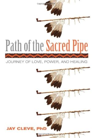 Imagen del vendedor de Path of the Sacred Pipe: Journey of Love, Power, and Healing by Cleve PhD, Jay [Paperback ] a la venta por booksXpress