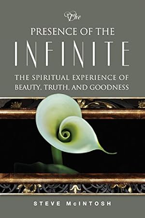 Imagen del vendedor de The Presence of the Infinite: The Spiritual Experience of Beauty, Truth, and Goodness by McIntosh, Steve [Paperback ] a la venta por booksXpress