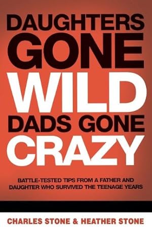 Seller image for Daughters Gone Wild, Dads Gone Crazy: Battle-Tested Tips from a Father and Daughter Who Survived the Teenage Years by Charles Stone, Heather Stone [Paperback ] for sale by booksXpress