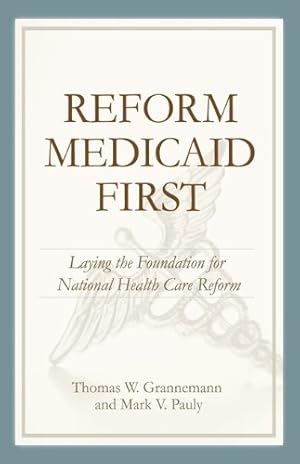 Seller image for Reform Medicaid First: Laying the Foundation for National Health Care Reform by Thomas W. Grannemann, Mark V. Pauly [Paperback ] for sale by booksXpress