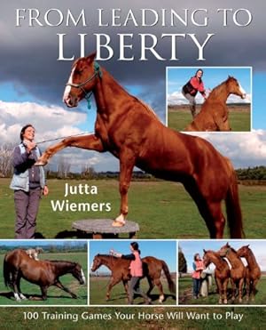 Seller image for From Leading to Liberty: 100 Training Games Your Horse Will Want to Play by Wiemers, Jutta [Paperback ] for sale by booksXpress