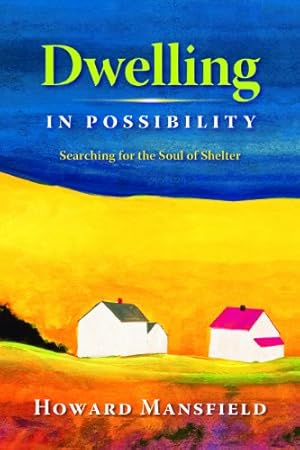 Seller image for Dwelling in Possibility: Searching for the Soul of Shelter by Mansfield, Howard [Paperback ] for sale by booksXpress