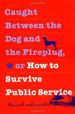 Seller image for Caught Between the Dog and the Fireplug, or How to Survive Public Service (Text Teach / Policies) by Ashworth, Kenneth [Paperback ] for sale by booksXpress