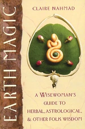 Seller image for Earth Magic: A Wisewoman's Guide to Herbal, Astrological, and Other Folk Wisdom by Nahmad, Claire [Paperback ] for sale by booksXpress