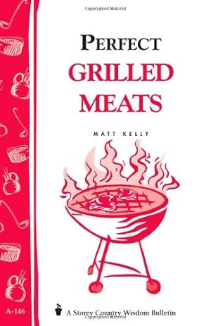 Seller image for Perfect Grilled Meats: Storey's Country Wisdom Bulletin A-146 (Storey Publishing Bulletin, A-146) by Kelly, Matt [Paperback ] for sale by booksXpress