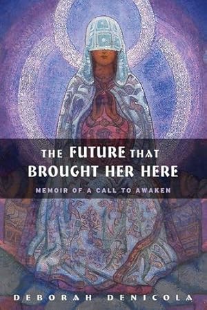 Seller image for Future That Brought Her Here, The: Memoir of a Call to Awaken by DeNicola, Deborah [Paperback ] for sale by booksXpress