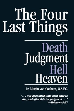 Seller image for The Four Last Things: Death, Judgment, Hell, Heaven by Fr. Martin von Cochem, O.S.F.C. [Paperback ] for sale by booksXpress