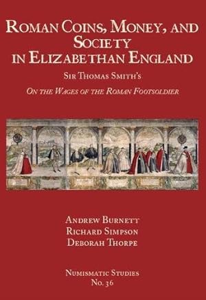 Imagen del vendedor de Roman Coins, Money, and Society in Elizabethan England: Sir Thomas Smith's "On the Wages of the Roman Footsoldier" (Numismatic Studies) by Burnett, Andrew, Simpson, Richard [Hardcover ] a la venta por booksXpress