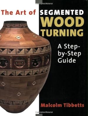 Seller image for The Art of Segmented Wood Turning: A Step-By-Step Guide by Tibbetts, Malcolm [Paperback ] for sale by booksXpress