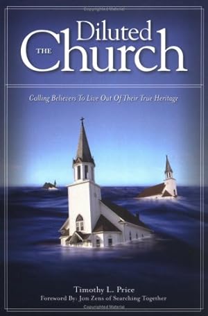 Seller image for The Diluted Church: Calling Believers To Live Out Of Their True Heritage by Timothy L. Price, Jon Zens [Paperback ] for sale by booksXpress