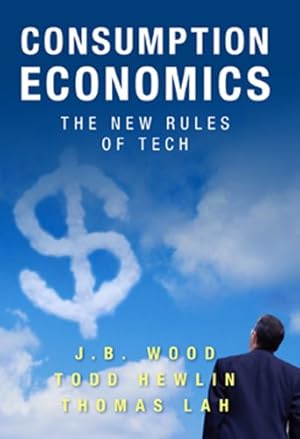 Immagine del venditore per Consumption Economics: The New Rules of Tech by Wood, J.B., Hewlin, Todd, Lah, Thomas [Hardcover ] venduto da booksXpress