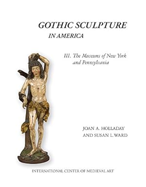 Image du vendeur pour Gothic Sculpture in America III. The Museums of New York and Pennsylvania (Publications of the International Center of Medieval Art) by Holladay, Joan A., Ward, Susan L. [Hardcover ] mis en vente par booksXpress