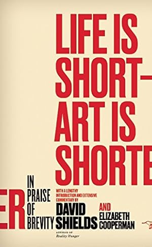 Seller image for Life Is Short ? Art Is Shorter: In Praise of Brevity by Shields, David, Cooperman, Elizabeth [Paperback ] for sale by booksXpress