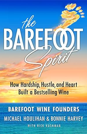 Seller image for The Barefoot Spirit: How Hardship, Hustle, and Heart Built America's #1 Wine Brand by Bonnie Harvey, Michael Houlihan, Rick Kushman [Paperback ] for sale by booksXpress