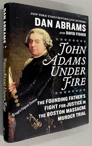 John Adams Under Fire: The Founding Father's Fight for Justice in the Boston Massacre Murder Trial