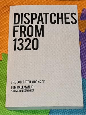 Dispatches from 1320: The Collected Works of Tom Hallman Jr.