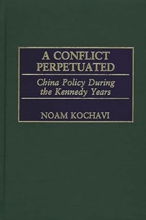 Seller image for Conflict Perpetuated : China Policy During the Kennedy Years for sale by GreatBookPricesUK