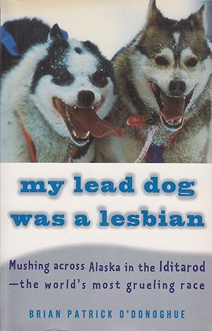 Seller image for My Lead Dog Was a Lesbian: Mushing Across Alaska in the Iditarod--the World's Most Grueling Race for sale by Adventures Underground