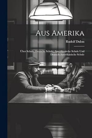 Bild des Verkufers fr Aus Amerika: ber Schule, Deutsche Schule, Amerikanische Schule und Deutsch-Amerikanische Schule zum Verkauf von AHA-BUCH GmbH