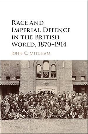 Image du vendeur pour Race and Imperial Defence in the British World, 1870-1914 by Mitcham, John C. [Hardcover ] mis en vente par booksXpress