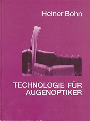 Technologie für Augenoptiker : ein Schulbuch und Leitfaden. Heiner Bohn. Hrsg.: Zentralverband de...