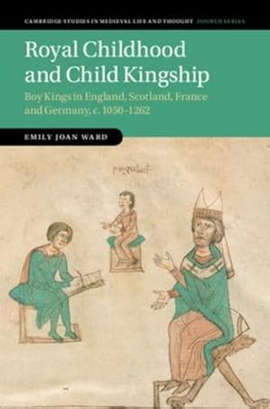 Imagen del vendedor de Royal Childhood and Child Kingship: Boy Kings in England, Scotland, France and Germany, c. 1050â  1262 (Cambridge Studies in Medieval Life and Thought: Fourth Series, Series Number 120) by Ward, Emily Joan [Hardcover ] a la venta por booksXpress