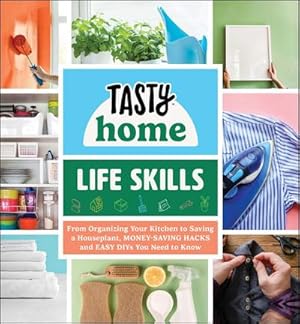 Seller image for Tasty Home: Life Skills : From Organizing Your Kitchen to Saving a Houseplant, Money-Saving Hacks and Easy Diys You Need to Know for sale by AHA-BUCH GmbH