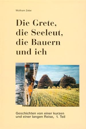 Image du vendeur pour Die Grete, die Seeleut, die Bauern und ich. 1. Teil. Geschichten von einer kurzen und einer langen Reise. 1. Teil mis en vente par Bcher bei den 7 Bergen