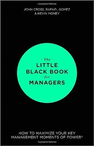 Image du vendeur pour The Little Black Book for Managers: How to Maximize Your Key Management Moments of Power by Cross, John, Money, Kevin, Gomez, Rafael [Hardcover ] mis en vente par booksXpress