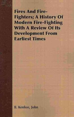 Bild des Verkufers fr Fires And Fire-Fighters : A History of Modern Fire-Fighting With a Review of Its Development from Earliest Times zum Verkauf von GreatBookPricesUK