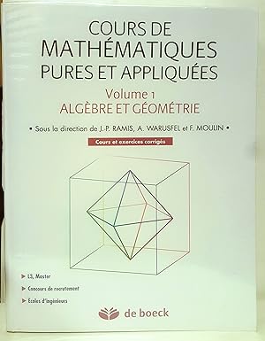 Cours de mathématiques pures et appliquées. Volume 1 : algèbre et géométrie. Cours et exercices c...