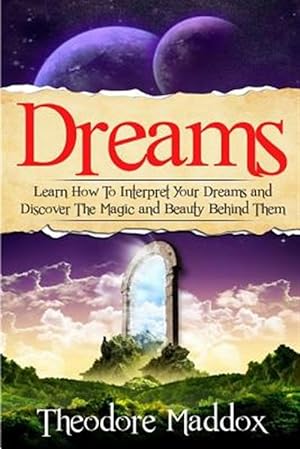 Seller image for Dreams : Learn How to Interpret Your Dreams and Discover the Magic and Beauty Behind Them for sale by GreatBookPricesUK