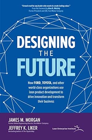 Seller image for Designing the Future: How Ford, Toyota, and other World-Class Organizations Use Lean Product Development to Drive Innovation and Transform Their Business by Morgan, James M., Liker, Jeffrey K. [Hardcover ] for sale by booksXpress