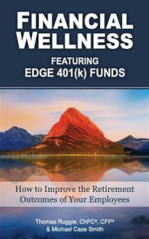 Bild des Verkufers fr Financial Wellness Featuring Edge 401(k) Funds: How to Improve the Retirement Outcomes of Your Employees zum Verkauf von GreatBookPricesUK