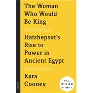 Seller image for The Woman Who Would Be King Hatshepsut's Rise to Power in Ancient Egypt for sale by eCampus