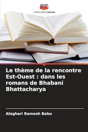 Bild des Verkufers fr Le thme de la rencontre Est-Ouest : dans les romans de Bhabani Bhattacharya zum Verkauf von moluna