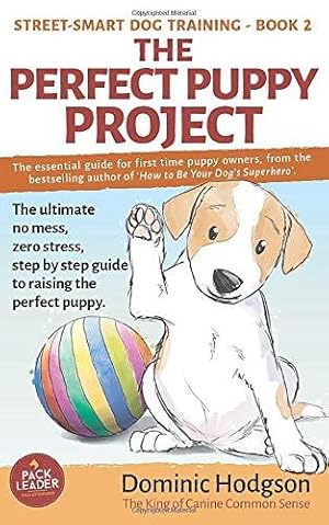 Imagen del vendedor de The Perfect Puppy Project: The ultimate no-mess, zero-stress, step-by-step guide to raising the perfect puppy: 2 (Street-Smart Dog Training) a la venta por WeBuyBooks