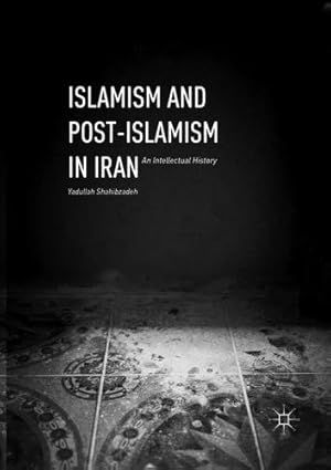 Seller image for Islamism and Post-Islamism in Iran: An Intellectual History by Shahibzadeh, Yadullah [Paperback ] for sale by booksXpress