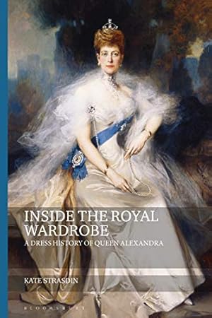 Immagine del venditore per Inside the Royal Wardrobe: A Dress History of Queen Alexandra (Dress and Fashion Research) by Strasdin, Kate [Paperback ] venduto da booksXpress