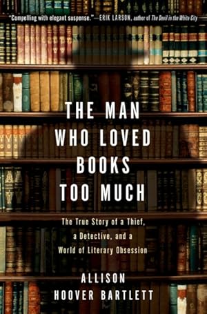 Immagine del venditore per The man Who Loved Books Too Much; The True story of a thief, a detective, and a World of literary obsession. venduto da Rickaro Books BA PBFA