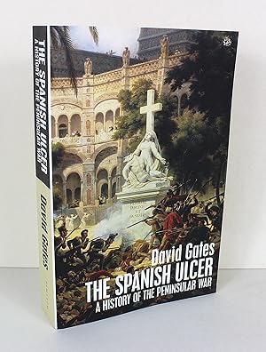 The Spanish Ulcer : A History of the Peninsular War