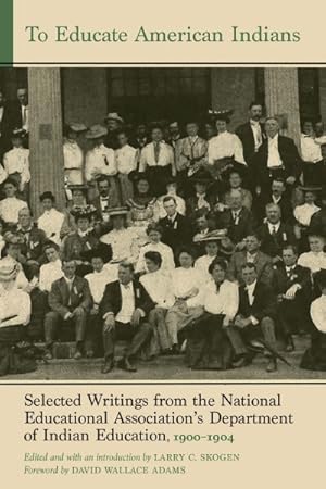 Seller image for To Educate American Indians : Selected Writings from the National Educational Association?s Department of Indian Education, 1900?1904 for sale by GreatBookPrices