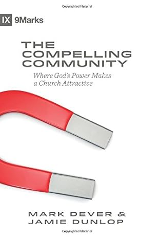Seller image for The Compelling Community: Where God's Power Makes a Church Attractive (9Marks) by Dever, Mark, Dunlop, Jamie [Paperback ] for sale by booksXpress