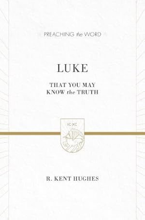 Seller image for Luke (2 volumes in 1 / ESV Edition): That You May Know the Truth (Preaching the Word) by Hughes, R. Kent [Hardcover ] for sale by booksXpress