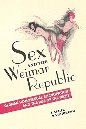 Seller image for Sex and the Weimar Republic: German Homosexual Emancipation and the Rise of the Nazis (German and European Studies) by Marhoefer, Laurie [Paperback ] for sale by booksXpress
