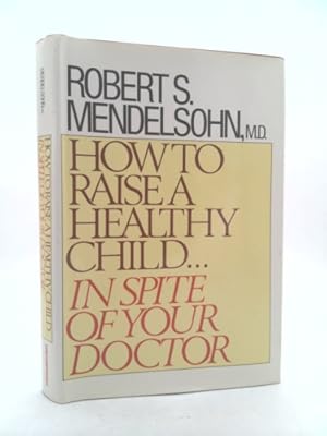 Image du vendeur pour How to Raise a Healthy Child-- In Spite of Your Doctor mis en vente par ThriftBooksVintage